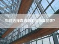 如何选择靠谱的卫浴加盟品牌？
