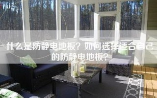 什么是防静电地板？如何选择适合自己的防静电地板？