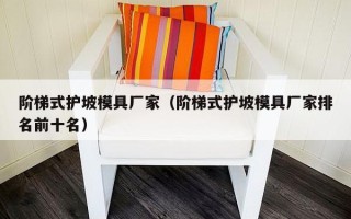 阶梯式护坡模具厂家（阶梯式护坡模具厂家排名前十名）