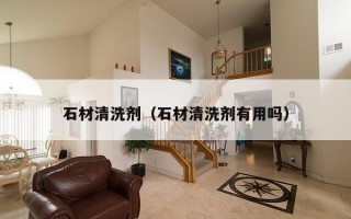 石材清洗剂（石材清洗剂有用吗）
