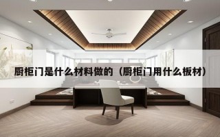 厨柜门是什么材料做的（厨柜门用什么板材）