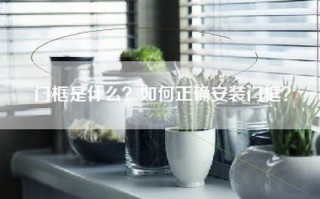 门框是什么？如何正确安装门框？