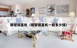 钢管调直机（钢管调直机一般多少钱）