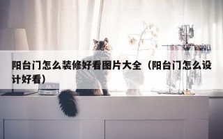 阳台门怎么装修好看图片大全（阳台门怎么设计好看）