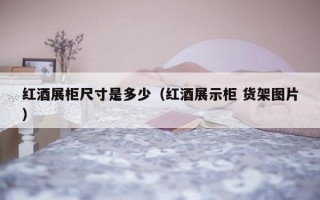 红酒展柜尺寸是多少（红酒展示柜 货架图片）