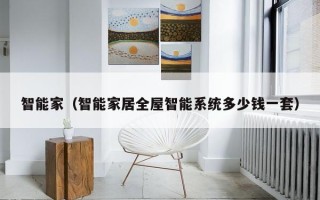 智能家（智能家居全屋智能系统多少钱一套）