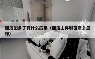 面漆图多了有什么后果（面漆上再刷面漆会怎样）