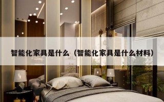 智能化家具是什么（智能化家具是什么材料）