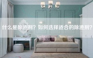 什么是除渣剂？如何选择适合的除渣剂？