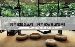 润年家居怎么样（润年家私集团官网）