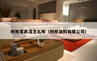 树熊家具漆怎么样（树熊涂料有限公司）