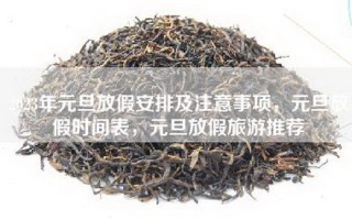 2023年元旦放假安排及注意事项，元旦放假时间表，元旦放假旅游推荐