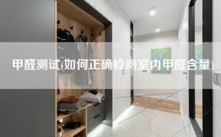 甲醛测试(如何正确检测室内甲醛含量)