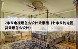 7米长电视墙怎么设计效果图（七米长的电视背景墙怎么设计）