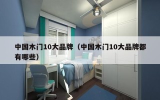 中国木门10大品牌（中国木门10大品牌都有哪些）