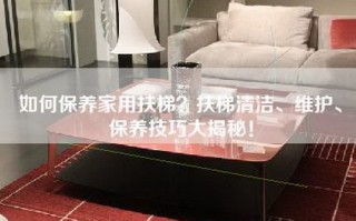 如何保养家用扶梯？扶梯清洁、维护、保养技巧大揭秘！