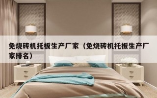 免烧砖机托板生产厂家（免烧砖机托板生产厂家排名）