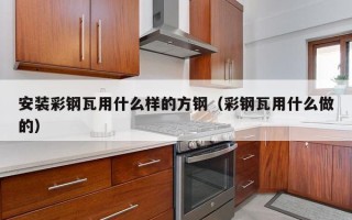 安装彩钢瓦用什么样的方钢（彩钢瓦用什么做的）