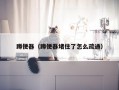 蹲便器（蹲便器堵住了怎么疏通）