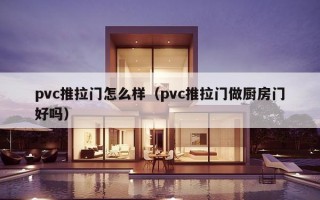 pvc推拉门怎么样（pvc推拉门做厨房门好吗）