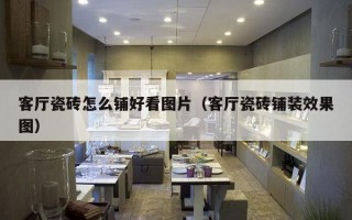 客厅瓷砖怎么铺好看图片（客厅瓷砖铺装效果图）