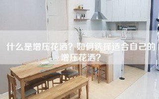 什么是增压花洒？如何选择适合自己的增压花洒？