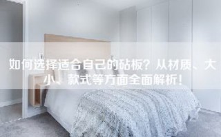 如何选择适合自己的砧板？从材质、大小、款式等方面全面解析！