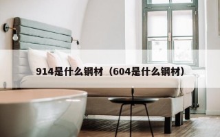 914是什么钢材（604是什么钢材）