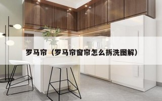 罗马帘（罗马帘窗帘怎么拆洗图解）