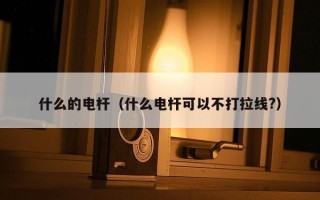 什么的电杆（什么电杆可以不打拉线?）