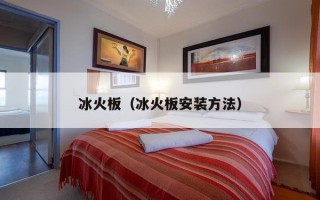 冰火板（冰火板安装方法）