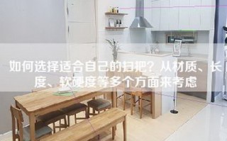 如何选择适合自己的扫把？从材质、长度、软硬度等多个方面来考虑