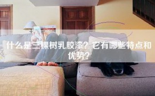 什么是三棵树乳胶漆？它有哪些特点和优势？