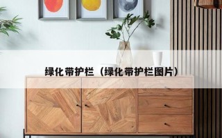 绿化带护栏（绿化带护栏图片）