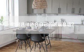如何选择适合自己的玻璃幕墙？
