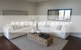 你知道如何正确使用瓷砖胶吗？