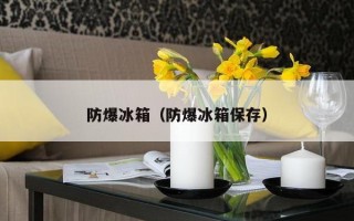 防爆冰箱（防爆冰箱保存）