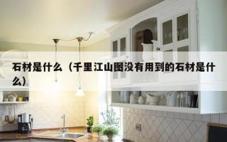 石材是什么（千里江山图没有用到的石材是什么）