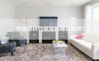 中国建材行业发展现状如何？