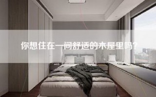 你想住在一间舒适的木屋里吗？