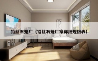 铅丝石笼厂（铅丝石笼厂家详细规格表）