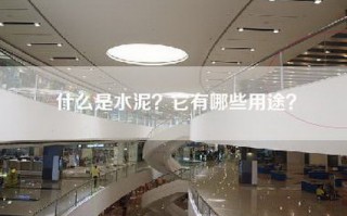 什么是水泥？它有哪些用途？