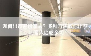 如何出恭迎接客人？多种方法教你出恭，让客人倍感亲切