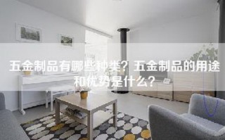 五金制品有哪些种类？五金制品的用途和优势是什么？