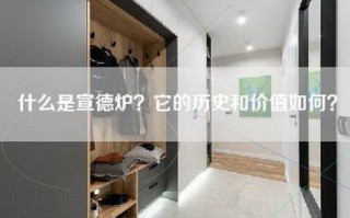 什么是宣德炉？它的历史和价值如何？