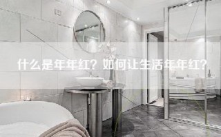 什么是年年红？如何让生活年年红？