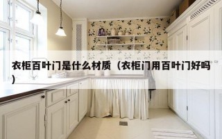 衣柜百叶门是什么材质（衣柜门用百叶门好吗）