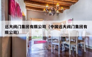 远大阀门集团有限公司（中国远大阀门集团有限公司）