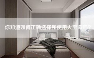 你知道如何正确选择和使用大宝漆吗？