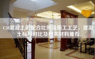 C30混凝土的配合比例及施工工艺，混凝土标号对比及相关材料推荐